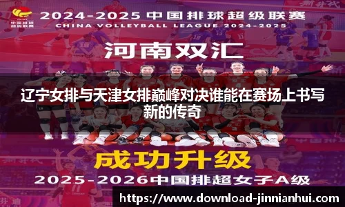 辽宁女排与天津女排巅峰对决谁能在赛场上书写新的传奇